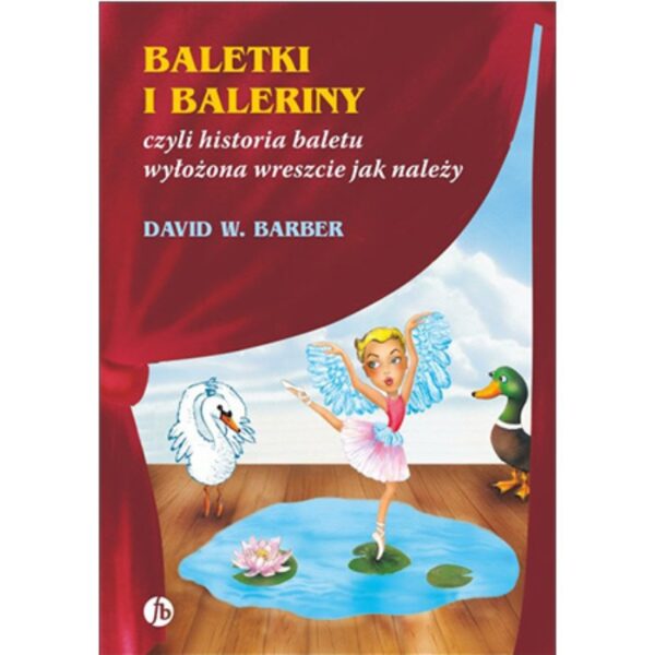 Baletki i baleriny czyli historia baletu wyłożona wreszcie jak należy.